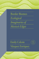 Border Biomes: Ecological Imaginaries of Mexico's Edges (Critical Mexican Studies) 0826508286 Book Cover