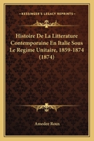 Histoire de la Littérature Contemporaine En Italie Sous Le Régime Unitaire, 1859-1874 2329594623 Book Cover