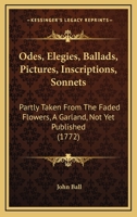 Odes, Elegies, Ballads, Pictures, Inscriptions, Sonnets: Partly Taken From The Faded Flowers, A Garland, Not Yet Published 1165899361 Book Cover