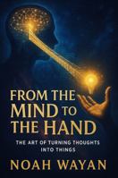 From the Mind to the Hand: The Art of Turning Thoughts Into Things 196887111X Book Cover