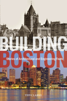 Building Boston: Stories of Architectural and Engineering Feats 0764351125 Book Cover