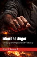 Inherited Anger: Turning Explosive Anger into Steady Leadership B0H9KQ84H8 Book Cover