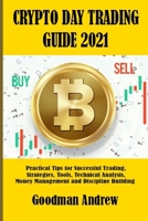 Crypto Day Trading Guide 2021: Practical Tips for Successful Trading, Strategies, Tools, Technical Analysis, Money Management and Discipline Building B08YQR5WLG Book Cover