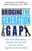 Bridging the Generation Gap: How to Get Radio Babies, Boomers, Gen Xers, And Gen Yers to Work Together And Achieve More 156414898X Book Cover