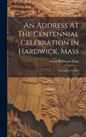 An Address At The Centennial Celebration In Hardwick, Mass: November 15, 1838 1022552163 Book Cover