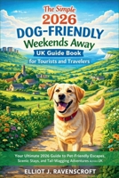 The Simple 2026 Dog-Friendly Weekends Away UK Guide Book for Tourists and Travelers: Your Ultimate 2026 Guide to Pet-Friendly Escapes, Scenic Stays, and Tail-Wagging Adventures Across the UK B0GJ3K2MLH Book Cover