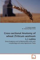 Cross-sectional Anatomy of wheat (Triticum aestivum L.) culms: Gross Anatomy and its Relationship with culm morphology and some Agronomic Traits 3639300491 Book Cover