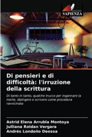 Di pensieri e di difficoltà: l'irruzione della scrittura: Di tanto in tanto, qualche trucco per ingannare la morte, dipingere e scrivere come procedura ravvicinata 620322572X Book Cover