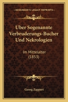 �ber Sogenannte Verbr�derungs-B�cher Und Nekrologien Im Mittelalter (Classic Reprint) 1160291403 Book Cover