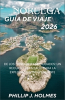 NORUEGA GUÍA DE VIAJE 2026: De los fiordos a las ciudades: un recurso detallado para la exploración independiente (Spanish Edition) B0GF7FYN63 Book Cover