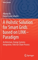 A Holistic Solution for Smart Grids Based on Link- Paradigm: Architecture, Energy Systems Integration, Volt/Var Chain Process 3030815293 Book Cover