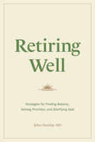 Retiring Well: Strategies for Finding Balance, Setting Priorities, and Glorifying God 1433578913 Book Cover