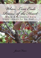 When Love Ends Poems of the Heart: When A Beautiful Love Story comes To An End .... 1537218506 Book Cover