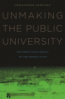 Unmaking the Public University: The Forty-Year Assault on the Middle Class 0674028171 Book Cover