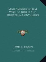 Mose Skinner's Great World's Jubilee And Humstrum Convulsion 1374195162 Book Cover