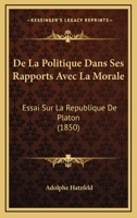 De La Politique Dans Ses Rapports Avec La Morale: Essai Sur La Republique De Platon (1850) 1141794330 Book Cover