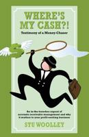 Where's My Cash?!: Testimony of a Money-Chaser 1927375002 Book Cover