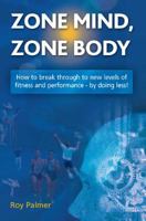 Zone Mind, Zone Body: How to Break Through to New Levels of Fitness and Performance - by Doing Less! 1905823061 Book Cover