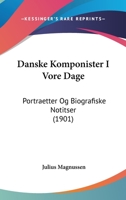 Danske Komponister I Vore Dage: Portraetter Og Biografiske Notitser (1901) 1160353476 Book Cover
