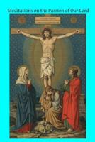 Meditations on the passion of our Lord 1495404013 Book Cover