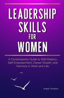 Leadership Skills for Women: A Contemporary Guide to Skill Mastery, Self-Empowerment, Career Growth, and Harmony in Work and Life B0FJL29MCP Book Cover