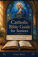 Large Print Catholic Bible Guide for Seniors: Drawing Near to God's Word in the Autumn of Life B0HF55Q4XS Book Cover