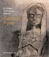 Ganesh Pyne: A Painter of Eloquent Solitude 9385360213 Book Cover