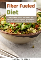 Fiber Fueled Diet: Restore your health, lose weight and optimize your microbiome with healthy and delicious fiber fueled diet recipes null Book Cover