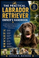 THE PRACTICAL LABRADOR RETRIEVER OWNER’S HANDBOOK: A Complete Step-by-Step Guide to Raising, Training, Feeding, Grooming, and Caring for a Happy, Healthy, and Well-Behaved Labrador Retriever B0HF5RQN3R Book Cover