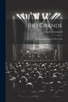 Rio Grande; an Original Drama in Three Acts 1021403164 Book Cover