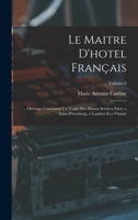 Le Maitre D'hotel Français: ... Ouvrage Contenant Un Traité Des Menus Servis a Paris, a Saint-Pétersburg, a Londres Et a Vienne; Volume 2 101640588X Book Cover