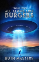 All Aliens Like Burgers: Truxxe Vol 1 B0BBCB6DFJ Book Cover