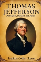THOMAS JEFFERSON: Philosopher, President and Patriot B0DVBXJ1Z4 Book Cover