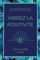 Vibrez la positivité: 50 affirmations positives pour une vie épanouissante B0BW2KJLB6 Book Cover