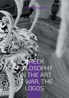 Greek Philosophy On the Art of War, the Logos: English edition. Translation of the original Greek text. 381924204X Book Cover