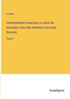 Chrestomathie francaise ou choix de morceaux tires des meilleurs écrivains francais: Tome 1 3382722747 Book Cover