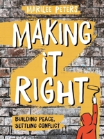 Making It Right: Building Peace, Settling Conflict 1554518091 Book Cover