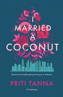 I Married a Coconut: Stories of an Indian girl growing up in America B0C9PN6XC8 Book Cover