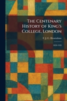 The Centenary History of King's College, London: 1828-1928 1025545036 Book Cover