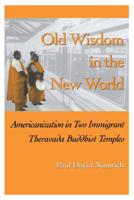 Old Wisdom in the New World: Americanization in Two Immigrant Theravada Buddhist Temples 087049905X Book Cover