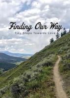 Finding Our Way: Tiny Steps Towards Love 0998189952 Book Cover