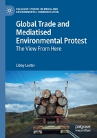 Global Trade and Mediatised Environmental Protest: The View From Here (Palgrave Studies in Media and Environmental Communication) 3030277224 Book Cover