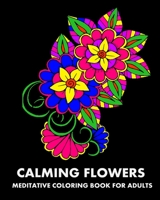 Calming Flowers: Meditative Coloring Book For Adults 1006672850 Book Cover