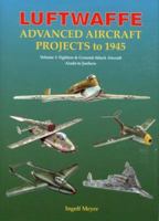 Luftwaffe Advanced Aircraft Projects to 1945: Volume 1: Fighters & Ground-Attack Aircraft, Arado to Junkers (Luftwaffe Advanced Projects) 1857802403 Book Cover