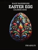 Black Background Easter Egg Coloring Book for Adults: 40 Unique Relaxing Patterns in High Contrast to Calm Your Mind And Stress Relief B0CTL3GNKB Book Cover