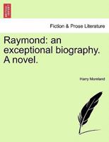 Raymond: an exceptional biography. A novel. 1241183201 Book Cover