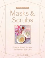 Whole Beauty: Masks  Scrubs: Natural Beauty Recipes for Ultimate Self-Care 1579659020 Book Cover