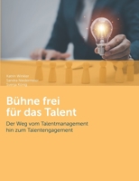 Bühne frei für das Talent: Der Weg vom Talentmanagement hin zum Talentengagement 3756879909 Book Cover