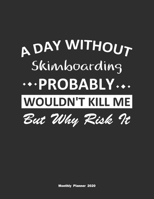 A Day Without Skimboarding Probably Wouldn't Kill Me But Why Risk It Monthly Planner 2020: Monthly Calendar / Planner Skimboarding Gift, 60 Pages, 8.5x11, Soft Cover, Matte Finish 1654367192 Book Cover