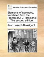 Elements of geometry, translated from the French of J. J. Rossignol, ... The second edition. 1140680137 Book Cover